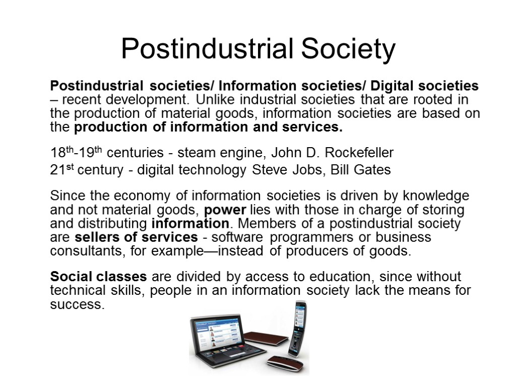 Postindustrial Society Postindustrial societies/ Information societies/ Digital societies – recent development. Unlike industrial societies